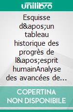 Esquisse d'un tableau historique des progrès de l'esprit humainAnalyse des avancées de la pensée et des réformes sociales à travers les âges. E-book. Formato EPUB ebook