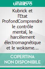 Kubrick et l'Etat ProfondComprendre le contrôle mental, le harcèlement électromagnétique et le wokisme satanique avec Kubrick et Jung.. E-book. Formato EPUB ebook