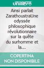 Ainsi parlait ZarathoustraUne odyssée philosophique révolutionnaire sur la quête du surhomme et la transmutation des valeurs. E-book. Formato EPUB ebook