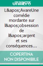 L'AvareUne comédie mordante sur l'obsession de l'argent et ses conséquences désastreuses - Un chef-d'oeuvre intemporel du théâtre français. E-book. Formato EPUB ebook