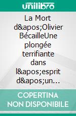 La Mort d'Olivier BécailleUne plongée terrifiante dans l'esprit d'un homme enterré vivant - Un chef-d'oeuvre de suspense psychologique. E-book. Formato EPUB ebook