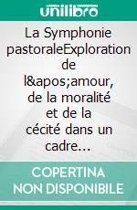 La Symphonie pastoraleExploration de l'amour, de la moralité et de la cécité dans un cadre bucolique suisse. E-book. Formato EPUB ebook