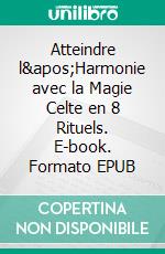 Atteindre l&apos;Harmonie avec la Magie Celte en 8 Rituels. E-book. Formato EPUB ebook