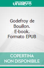 Godefroy de Bouillon. E-book. Formato EPUB