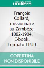 François Coillard, missionnaire au Zambèze, 1882-1904. E-book. Formato EPUB ebook