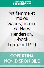 Ma femme et moiou l'histoire de Harry Henderson. E-book. Formato EPUB ebook di Harriet Beecher-Stowe