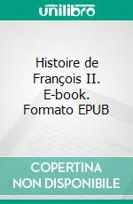 Histoire de François II. E-book. Formato EPUB ebook di Édouard de La Barre-Duparcq