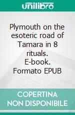 Plymouth on the esoteric road of Tamara in 8 rituals. E-book. Formato EPUB