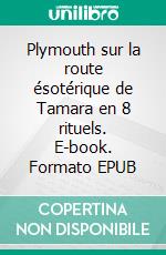 Plymouth sur la route ésotérique de Tamara en 8 rituels. E-book. Formato EPUB ebook