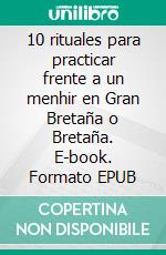 10 rituales para practicar frente a un menhir en Gran Bretaña o Bretaña. E-book. Formato EPUB ebook