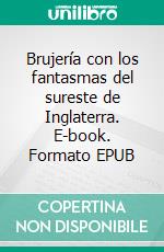 Brujería con los fantasmas del sureste de Inglaterra. E-book. Formato EPUB ebook