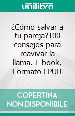 ¿Cómo salvar a tu pareja?100 consejos para reavivar la llama. E-book. Formato EPUB ebook di H Deauval