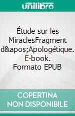 Étude sur les MiraclesFragment d'Apologétique. E-book. Formato EPUB ebook di César Malan