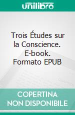 Trois Études sur la Conscience. E-book. Formato EPUB