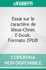 Essai sur le caractère de Jésus-Christ. E-book. Formato EPUB ebook