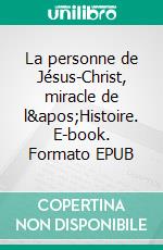 La personne de Jésus-Christ, miracle de l&apos;Histoire. E-book. Formato EPUB