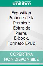 Exposition Pratique de la Première Épître de Pierre. E-book. Formato EPUB ebook di Robert Leighton