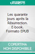 Les quarante jours après la Résurrection. E-book. Formato EPUB ebook di William Hanna