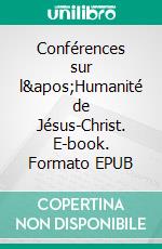 Conférences sur l'Humanité de Jésus-Christ. E-book. Formato EPUB ebook di Franck Coulin