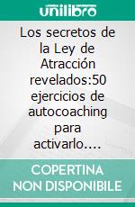 Los secretos de la Ley de Atracción revelados:50 ejercicios de autocoaching para activarlo. E-book. Formato EPUB ebook