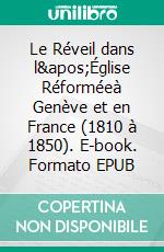 Le Réveil dans l'Église Réforméeà Genève et en France (1810 à 1850). E-book. Formato EPUB ebook di Léon Maury