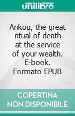 Ankou, the great ritual of death at the service of your wealth. E-book. Formato EPUB ebook