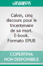 Calvin, cinq discours pour le tricentenaire de sa mort. E-book. Formato EPUB