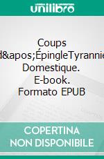 Coups d'ÉpingleTyrannie Domestique. E-book. Formato EPUB ebook di Harriet Beecher-Stowe