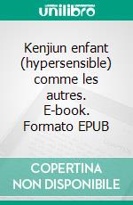 Kenjiun enfant (hypersensible) comme les autres. E-book. Formato EPUB ebook