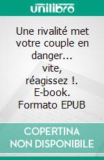 Une rivalité met votre couple en danger... vite, réagissez !. E-book. Formato EPUB ebook di Martine Ménard