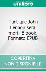 Tant que John Lennon sera mort. E-book. Formato EPUB ebook di Christian Lemarcis