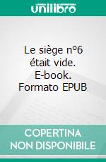 Le siège n°6 était vide. E-book. Formato EPUB ebook