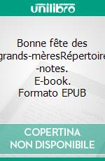 Bonne fête des grands-mèresRépertoire -notes. E-book. Formato EPUB ebook di Sylvia Richard