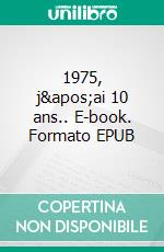 1975, j&apos;ai 10 ans.. E-book. Formato EPUB ebook