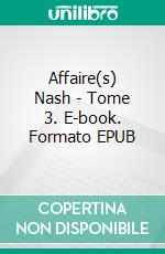 Affaire(s) Nash - Tome 3. E-book. Formato EPUB ebook di Nora Nash