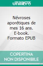 Névroses aporétiques de mes 16 ans. E-book. Formato EPUB ebook