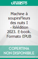 Machine à soupirsFleurs des nuits I - Réédition 2023. E-book. Formato EPUB ebook di Lotis Lotis