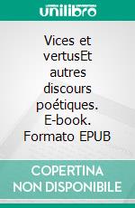 Vices et vertusEt autres discours poétiques. E-book. Formato EPUB