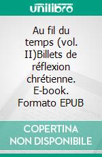 Au fil du temps (vol. II)Billets de réflexion chrétienne. E-book. Formato EPUB ebook