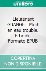 Lieutenant GRANGE - Mort en eau trouble. E-book. Formato EPUB ebook