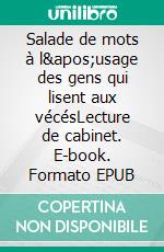 Salade de mots à l&apos;usage des gens qui lisent aux vécésLecture de cabinet. E-book. Formato EPUB