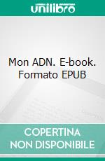 Mon ADN. E-book. Formato EPUB ebook di Gérard Bissel