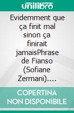 Evidemment que ça finit mal sinon ça finirait jamaisPhrase de Fianso (Sofiane Zermani). E-book. Formato EPUB ebook