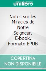 Notes sur les Miracles de Notre Seigneur. E-book. Formato EPUB