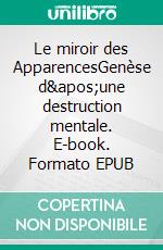 Le miroir des ApparencesGenèse d&apos;une destruction mentale. E-book. Formato EPUB ebook