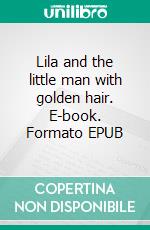 Lila and the little man with golden hair. E-book. Formato EPUB ebook