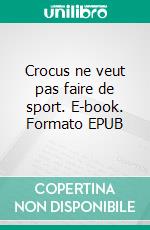 Crocus ne veut pas faire de sport. E-book. Formato EPUB