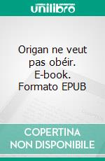 Origan ne veut pas obéir. E-book. Formato EPUB ebook