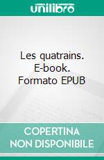 Les quatrains. E-book. Formato EPUB ebook