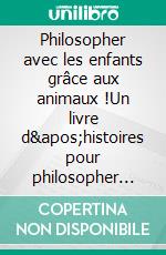 Philosopher avec les enfants grâce aux animaux !Un livre d'histoires pour philosopher avec les enfants à partir de trois ans. E-book. Formato EPUB ebook di Michael Siegmund